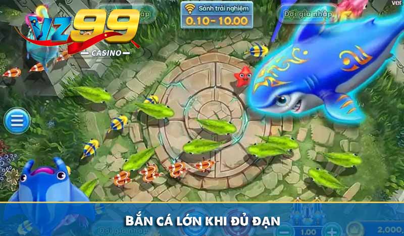 Kinh nghiệm bắn cá siêu hiệu quả tại nhà cái trực tuyến VZ99 4 Bắn cá lớn khi đủ đạn