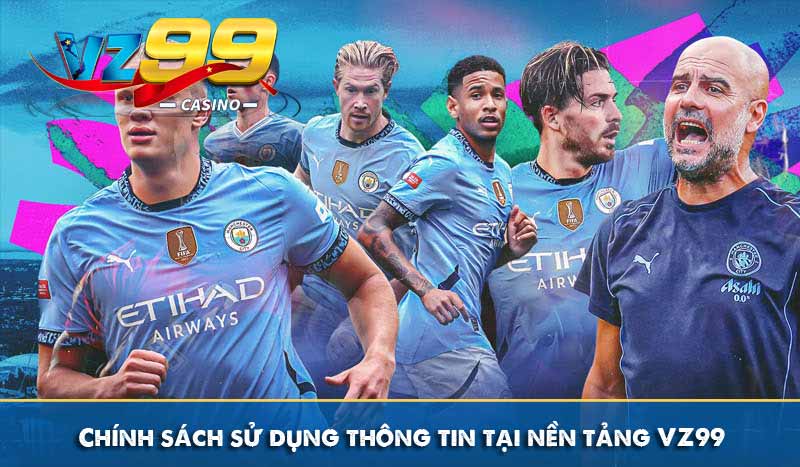 Chính sách bảo mật 7 Chính sách sử dụng thông tin tại nền tảng VZ99