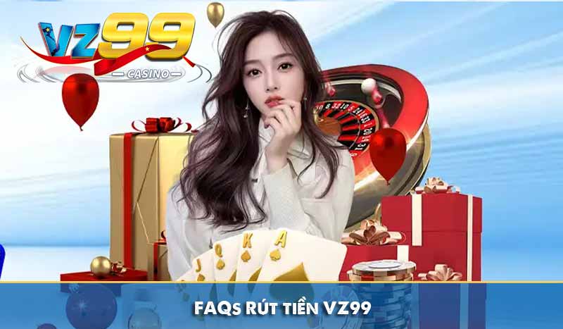 Rút tiền vz99 8 FAQs Rút tiền VZ99