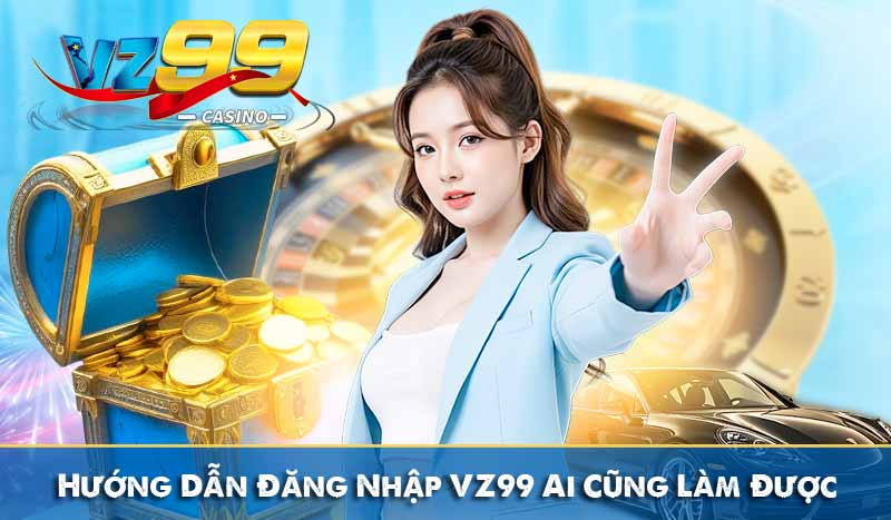 Đăng nhập vz99 7 Hướng Dẫn Đăng Nhập VZ99 Ai Cũng Làm Được