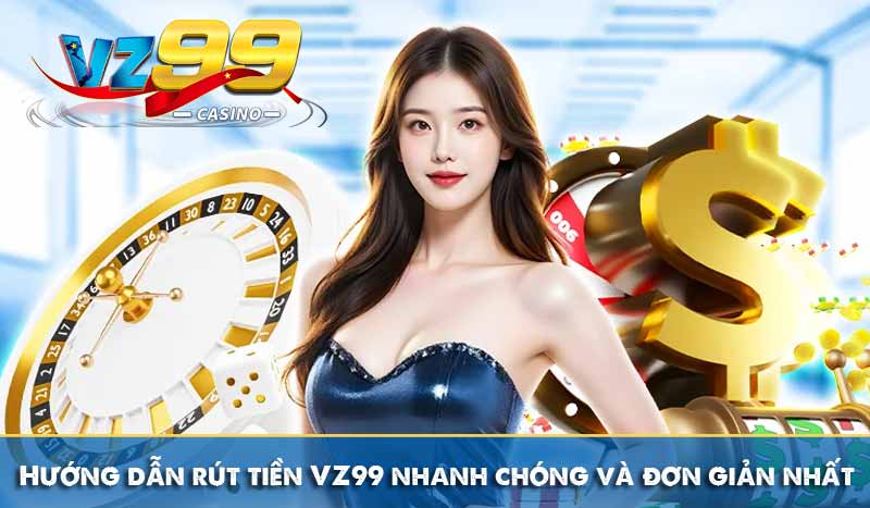 Rút tiền vz99 7 Hướng dẫn rút tiền VZ99 nhanh chóng và đơn giản nhất