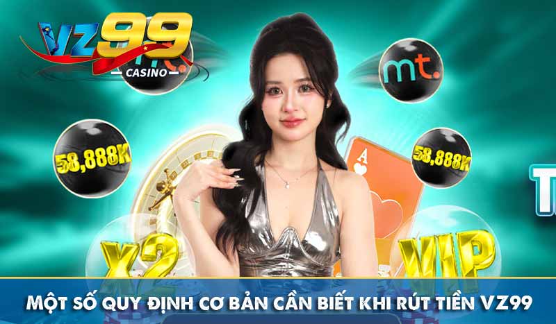 Rút tiền vz99 6 Một số quy định cơ bản cần biết khi rút tiền VZ99
